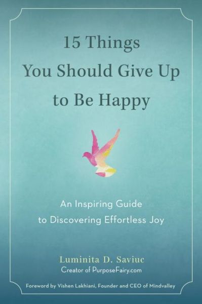 15 Things You Should Give Up to be Happy: An Inspiring Guide to Discovering Effortless Joy - Saviuc, Luminta D. (Luminta D. Saviuc) - Books - Penguin Putnam Inc - 9780399172823 - March 8, 2016