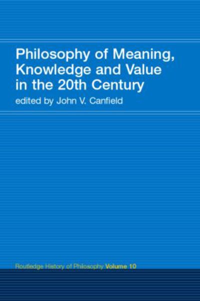 Philosophy of Meaning, Knowledge and Value in the Twentieth Century: Routledge History of Philosophy Volume 10 - Routledge History of Philosophy - Canfield, John V, Professor - Boeken - Taylor & Francis Ltd - 9780415308823 - 27 maart 2003