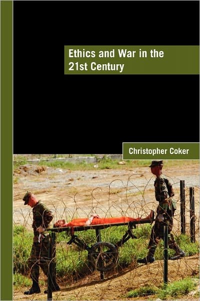 Cover for Coker, Christopher (London School of Economics &amp; Political Science, London, UK) · Ethics and War in the 21st Century - LSE International Studies Series (Pocketbok) (2008)