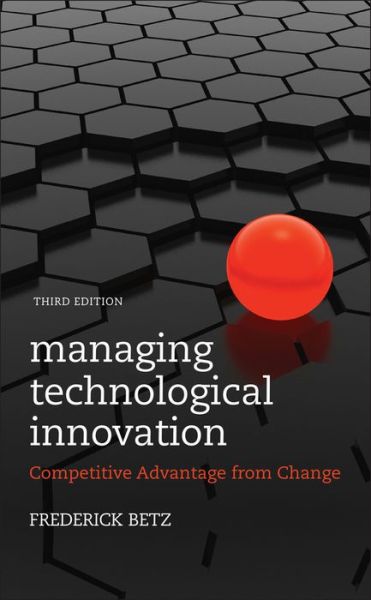 Cover for Betz, Frederick (Portland State University, USA; Nile University in Cairo, Egypt) · Managing Technological Innovation: Competitive Advantage from Change (Inbunden Bok) (2011)