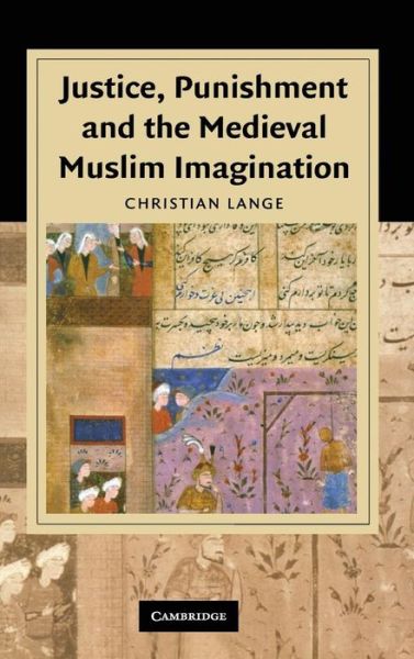 Cover for Lange, Christian (University of Edinburgh) · Justice, Punishment and the Medieval Muslim Imagination - Cambridge Studies in Islamic Civilization (Hardcover Book) (2008)