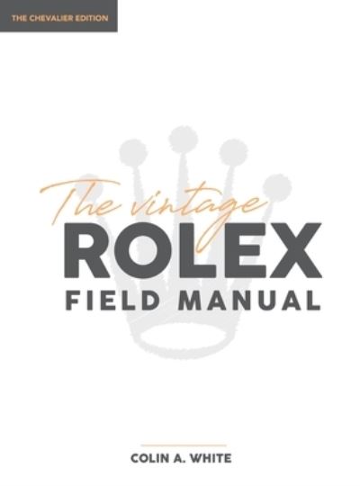 Cover for Colin A White · The Vintage Rolex Field Manual: An Essential Collectors Reference Guide - Chevalier (Hardcover Book) [2nd Chevalier edition] (2020)