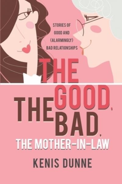 Cover for Kenis Dunne · The Good, the Bad, the Mother-in-Law: Stories of Good and (Alarmingly) Bad Relationships (Paperback Book) (2020)