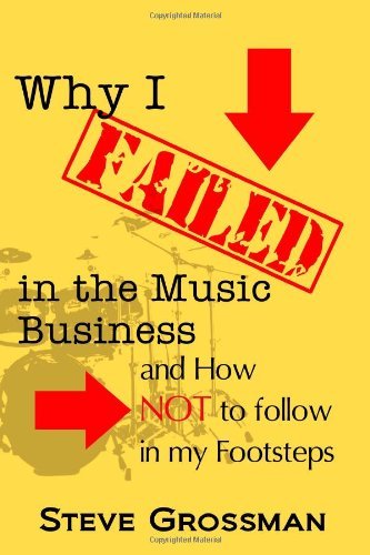 Why I Failed in the Music Business: and How Not to Follow in My Footsteps - Steve Grossman - Bøger - WordCrafts Press - 9780615490823 - 15. juni 2011
