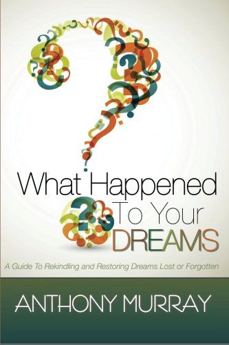 Cover for Anthony Murray · What Happened to Your Dreams: a Guide to Rekindling and Restoring Dreams Lost or Forgotten (Paperback Book) (2014)