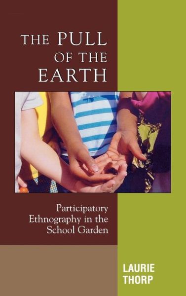 Cover for Laurie Thorp · The Pull of the Earth: Participatory Ethnography in the School Garden - Crossroads in Qualitative Inquiry (Hardcover Book) (2005)