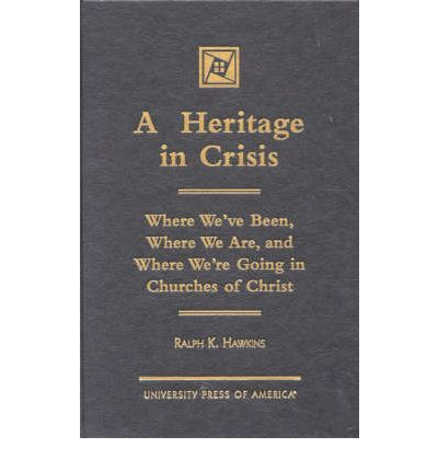 Cover for Ralph K. Hawkins · A Heritage in Crisis: Where We've Been, Where We Are, and Where We're Going in the Churches of Christ (Hardcover Book) (2000)