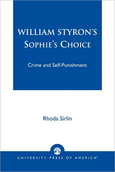 William Styron's Sophie's Choice: Crime and Self-Punishment - Rhoda Sirlin - Bøger - University Press of America - 9780761821823 - 8. februar 2002