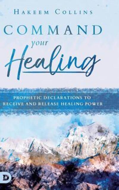 Cover for Hakeem Collins · Command Your Healing: Prophetic Declarations to Receive and Release Healing Power (Hardcover Book) (2018)