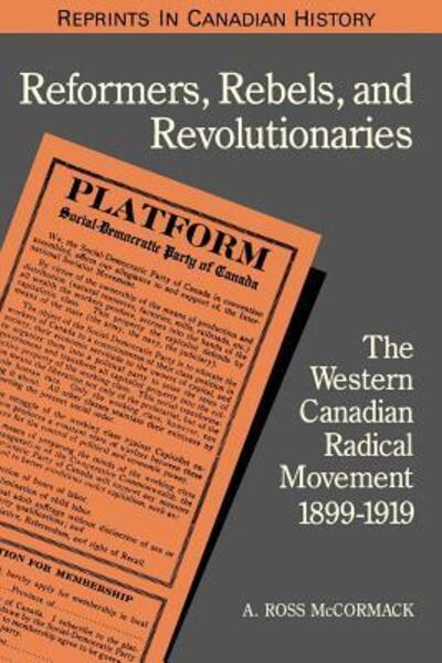 A. Ross McCormack · Reformers, Rebels, and Revolutionaries: The Western Canadian Radical Movement 1899-1919 - Heritage (Paperback Book) (1991)