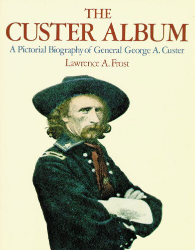 Cover for Lawrence A. Frost · The Custer Album: A Pictorial Biography of George Armstrong Custer (Paperback Book) (1990)