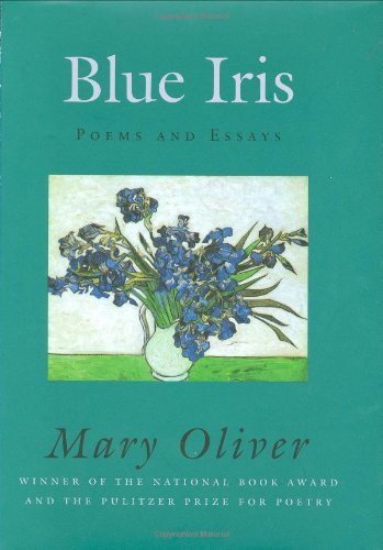 Cover for Mary Oliver · Blue Iris: Poems and Essays (Gebundenes Buch) [1st edition] (2004)