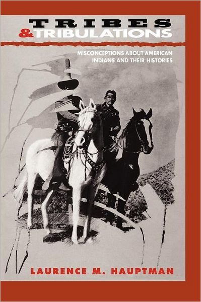 Tribes and Tribulations: Misconceptions About American Indians and Their Histories - Laurence M. Hauptman - Books - University of New Mexico Press - 9780826315823 - April 1, 1995