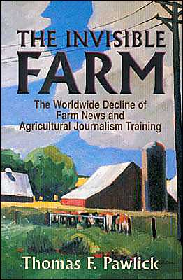 Cover for Thomas F. Pawlick · The Invisible Farm: The Worldwide Decline of Farm News and Agricultural Journalism Training (Paperback Book) (2001)