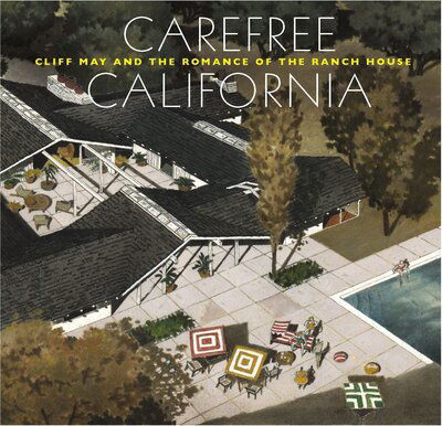 Cover for Nicholas Olsberg · Carefree California: Cliff May and the Romance of the Ranch House (Hardcover Book) (2012)