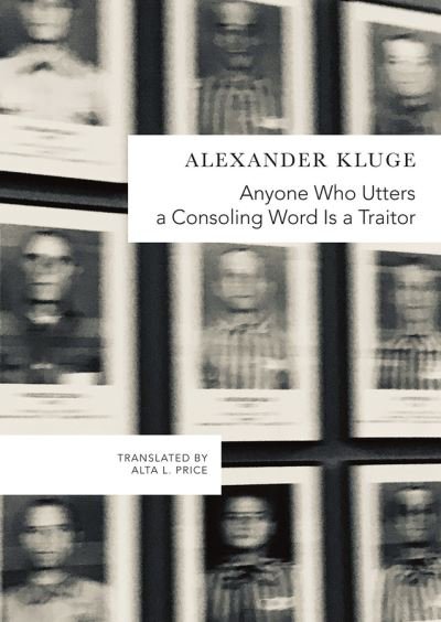Cover for Alexander Kluge · Anyone Who Utters a Consoling Word Is a Traitor: 48 Stories for Fritz Bauer - The German List (Gebundenes Buch) (2020)