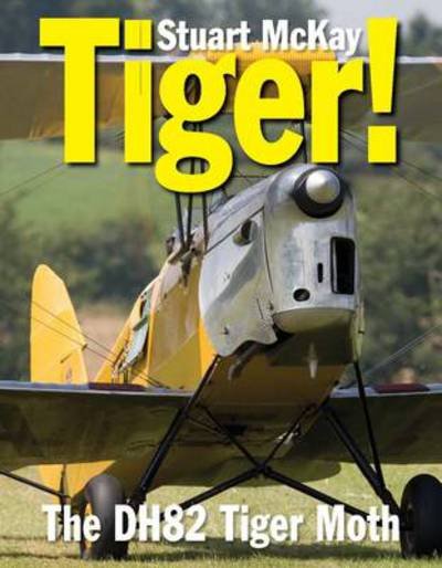 Cover for Mckay, Stuart (Author) · Tiger!: The De Havilland DH.82 Tiger Moth (Hardcover Book) (2014)