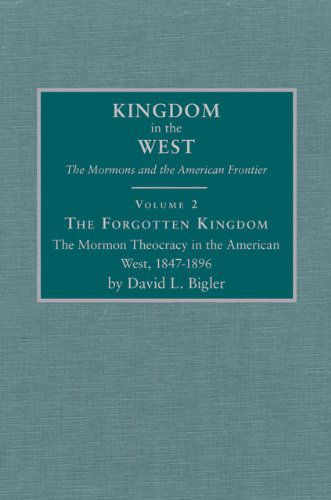 Cover for David L. Bigler · The Forgotten Kingdom: The Mormon Theocracy in the American West, 1847–1896 - Kingdom in the West: The Mormons and the American Frontier Series (Hardcover Book) [First edition] (1998)