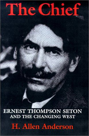 The Chief: Ernest Thompson Seton and the Changing West - Hugh Allen Anderson - Livros - Texas A & M University Press - 9780890969823 - 1 de dezembro de 1986