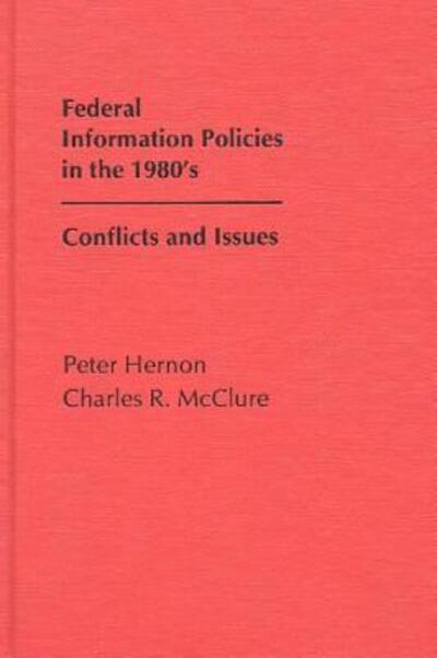 Cover for Peter Hernon · Federal Information Policies in the 1980's: Conflicts and Issues (Hardcover Book) (1987)