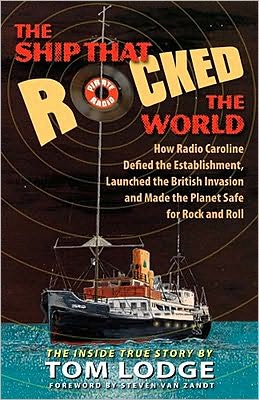 Cover for Tom Lodge · The Ship that Rocked the World: How Radio Caroline Defied the Establishment, Launched the British Invasion, and Made the Planet Safe for Rock and Roll (Inbunden Bok) (2010)