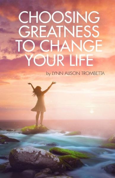 Cover for Lynn Alison Trombetta · Choosing Greatness to Change Your Life (Paperback Book) (2017)