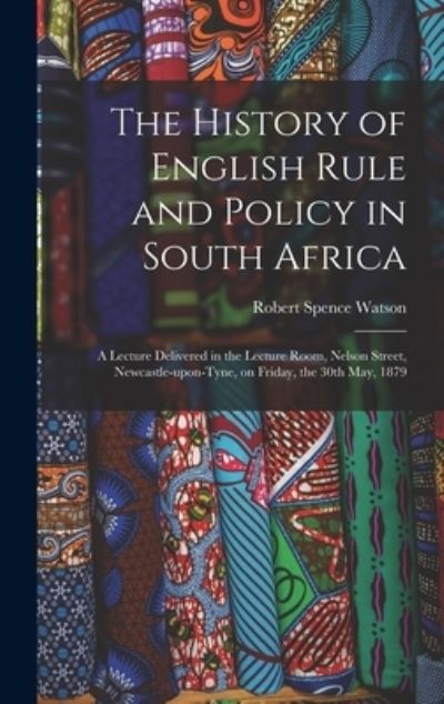Cover for Robert Spence 1837-1911 Watson · The History of English Rule and Policy in South Africa (Hardcover Book) (2021)