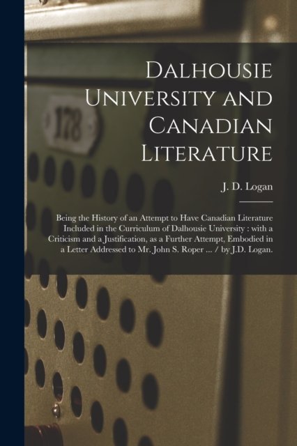 Cover for J D (John Daniel) 1869-1929 Logan · Dalhousie University and Canadian Literature (Paperback Book) (2021)