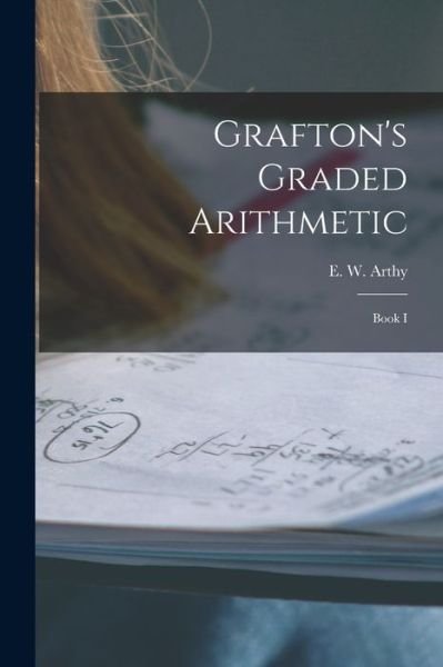 Cover for E W (Edward Westhead) B 1873 Arthy · Grafton's Graded Arithmetic [microform] (Paperback Book) (2021)