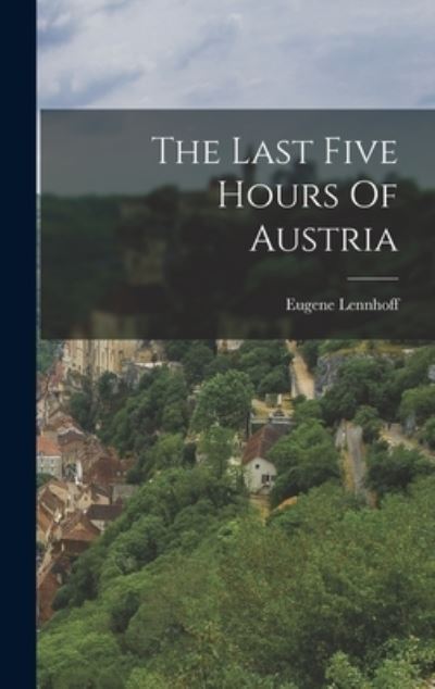 Cover for Eugene Lennhoff · Last Five Hours of Austria (Book) (2022)