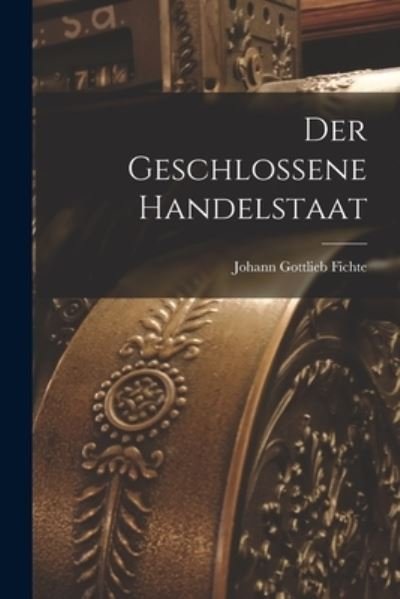 Cover for Johann Gottlieb Fichte · Geschlossene Handelstaat (Book) (2022)