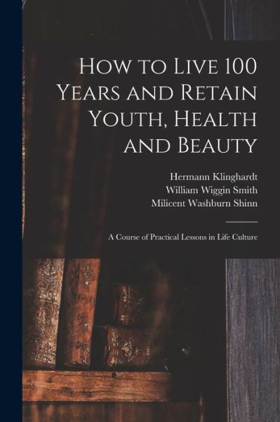 Cover for Milicent Washburn Shinn · How to Live 100 Years and Retain Youth, Health and Beauty (Book) (2022)