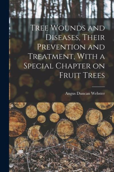 Cover for Angus Duncan Webster · Tree Wounds and Diseases, Their Prevention and Treatment, with a Special Chapter on Fruit Trees (Book) (2022)