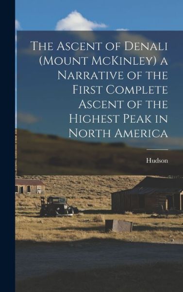 Cover for Hudson 1863-1920 Stuck · Ascent of Denali (Mount Mckinley) a Narrative of the First Complete Ascent of the Highest Peak in North America (Book) (2022)