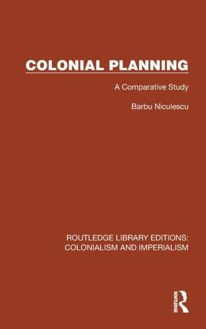 Cover for Barbu Niculescu · Colonial Planning: A Comparative Study - Routledge Library Editions: Colonialism and Imperialism (Hardcover Book) (2023)