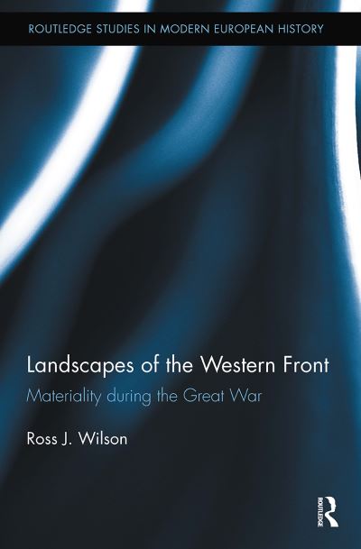 Ross Wilson · Landscapes of the Western Front: Materiality During the Great War - Routledge Studies in Modern European History (Paperback Book) (2024)