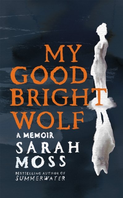 Cover for Sarah Moss · My Good Bright Wolf: A Memoir (Paperback Book) (2025)