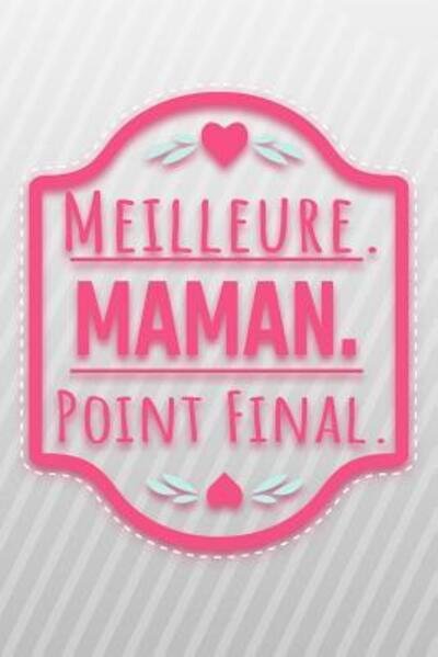 Meilleure. Maman. Point Final. - Cahiers de Maman - Books - Independently Published - 9781078270823 - July 5, 2019