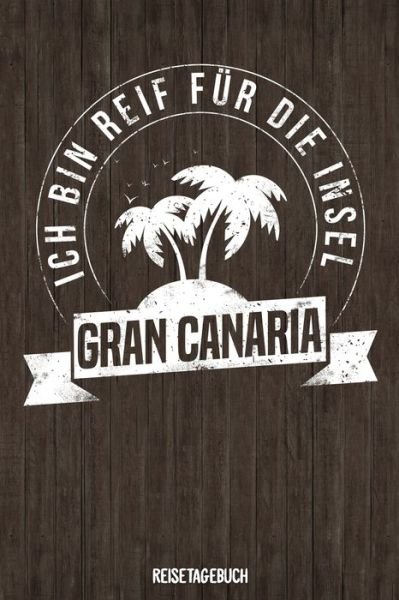 Ich bin reif fur die Insel Gran Canaria Reisetagebuch - Insel Reisetagebuch Publishing - Bøger - Independently Published - 9781079129823 - 7. juli 2019