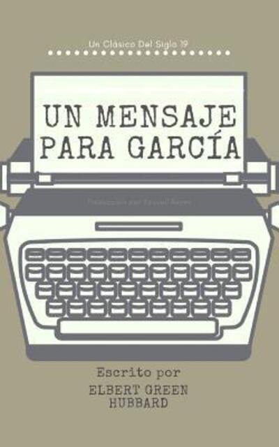 Un Mensaje Para Garcia - Elbert Hubbard - Libros - Independently published - 9781097910823 - 12 de mayo de 2019
