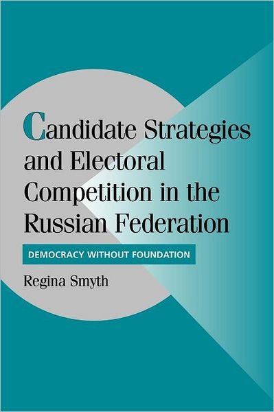 Cover for Smyth, Regina (Pennsylvania State University) · Candidate Strategies and Electoral Competition in the Russian Federation: Democracy without Foundation - Cambridge Studies in Comparative Politics (Taschenbuch) (2012)