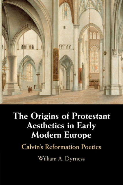 Cover for Dyrness, William A. (Fuller Theological Seminary, California) · The Origins of Protestant Aesthetics in Early Modern Europe: Calvin's Reformation Poetics (Paperback Bog) (2022)