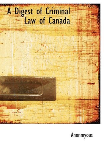 A Digest of Criminal Law of Canada - Anonmyous - Books - BiblioLife - 9781117359823 - November 20, 2009