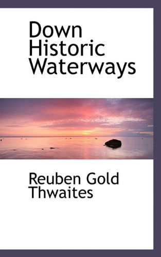 Cover for Reuben Gold Thwaites · Down Historic Waterways (Hardcover Book) (2009)