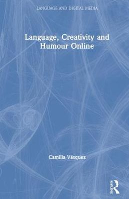 Cover for Vasquez, Camilla (University of South Florida, USA) · Language, Creativity and Humour Online - Language and Digital Media (Hardcover Book) (2019)