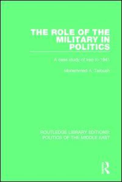 Cover for Mohammad A. Tarbush · The Role of the Military in Politics: A Case Study of Iraq to 1941 - Routledge Library Editions: Politics of the Middle East (Hardcover Book) (2015)