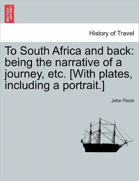 Cover for John Finch · To South Africa and Back: Being the Narrative of a Journey, Etc. [with Plates, Including a Portrait.] (Paperback Book) (2011)