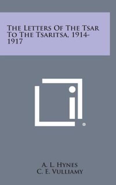 Cover for A L Hynes · The Letters of the Tsar to the Tsaritsa, 1914-1917 (Hardcover Book) (2013)