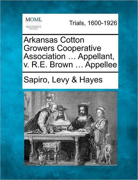 Cover for Sapiro Levy Hayes · Arkansas Cotton Growers Cooperative Association ... Appellant, V. R.e. Brown ... Appellee (Taschenbuch) (2012)
