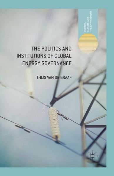 Cover for Thijs Van de Graaf · The Politics and Institutions of Global Energy Governance - Energy, Climate and the Environment (Paperback Book) [1st ed. 2013 edition] (2013)